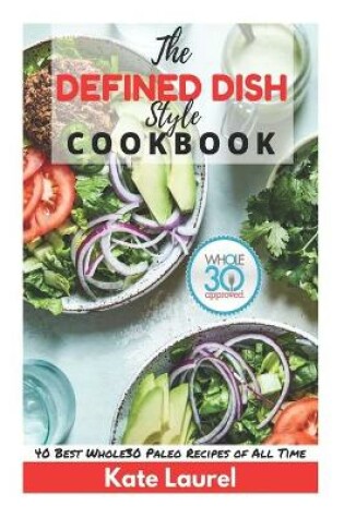 Cover of The Defined Dish Style Cookbook - Whole30 Approved, 40 Best Whole30 Paleo Recipes of All-Time