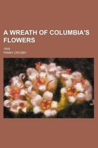 Cover of A Wreath of Columbia's Flowers; 1858