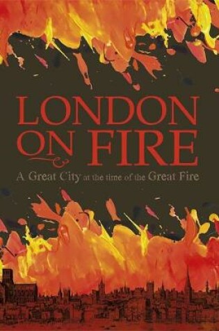 Cover of London on Fire: A Great City at the time of the Great Fire
