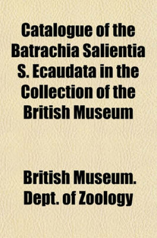 Cover of Catalogue of the Batrachia Salientia S. Ecaudata in the Collection of the British Museum