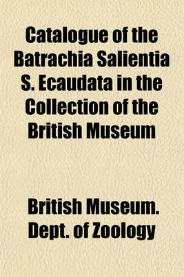 Book cover for Catalogue of the Batrachia Salientia S. Ecaudata in the Collection of the British Museum