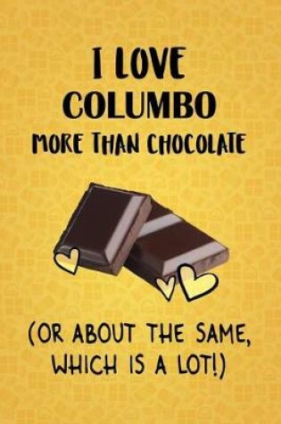 Cover of I Love Columbo More Than Chocolate (Or About The Same, Which Is A Lot!)