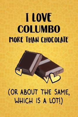 Book cover for I Love Columbo More Than Chocolate (Or About The Same, Which Is A Lot!)