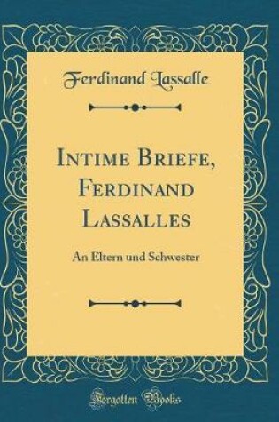 Cover of Intime Briefe, Ferdinand Lassalles: An Eltern und Schwester (Classic Reprint)