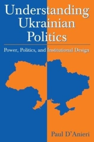 Cover of Understanding Ukrainian Politics: Power, Politics, and Institutional Design