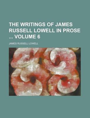 Book cover for The Writings of James Russell Lowell in Prose Volume 6