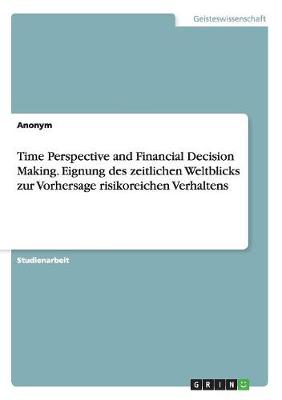 Book cover for Time Perspective and Financial Decision Making. Eignung des zeitlichen Weltblicks zur Vorhersage risikoreichen Verhaltens