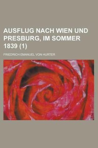 Cover of Ausflug Nach Wien Und Presburg, Im Sommer 1839 Volume 1