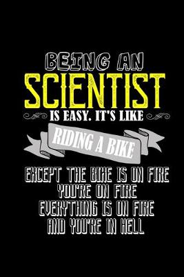 Book cover for Being a scientist is easy. It's like riding a bike. Except the bike is on fire, you're on fire, everything is on fire and you're in hell