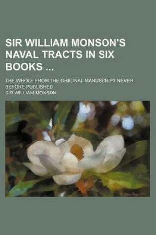 Cover of Sir William Monson's Naval Tracts in Six Books; The Whole from the Original Manuscript Never Before Published