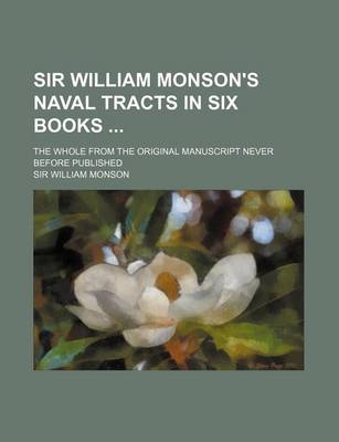 Book cover for Sir William Monson's Naval Tracts in Six Books; The Whole from the Original Manuscript Never Before Published