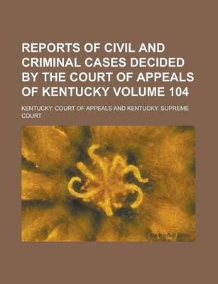 Book cover for Reports of Civil and Criminal Cases Decided by the Court of Appeals of Kentucky Volume 104