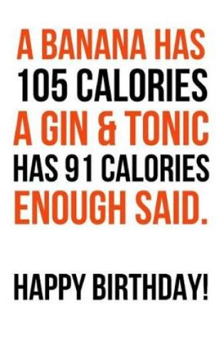 Cover of A Banana Has 105 Calories, A Gin & Tonic Has 91 Calories, Enough Said