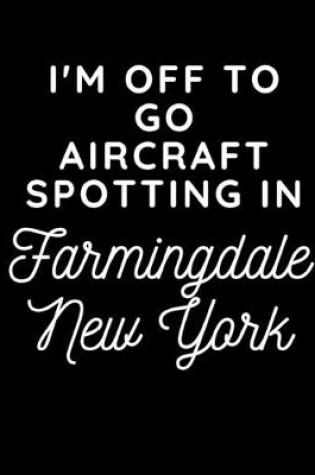 Cover of I'm Off To Go Aircraft Spotting In Farmingdale New York