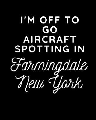 Book cover for I'm Off To Go Aircraft Spotting In Farmingdale New York