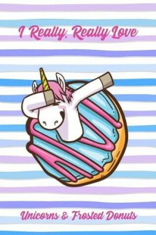 Cover of I Really, Really Love Unicorns & Frosted Donuts