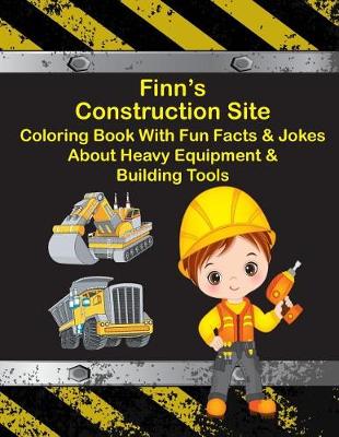 Cover of Finn's Construction Site Coloring Book With Fun Facts & Jokes About Heavy Equipment & Building Tools