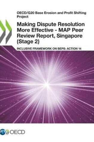 Cover of Making Dispute Resolution More Effective - MAP Peer Review Report, Singapore (Stage 2)