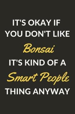 Cover of It's Okay If You Don't Like Bonsai It's Kind Of A Smart People Thing Anyway