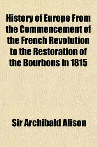 Cover of History of Europe from the Commencement of the French Revolution to the Restoration of the Bourbons in 1815