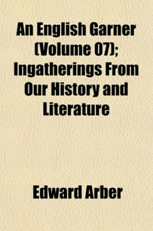 Cover of An English Garner (Volume 07); Ingatherings from Our History and Literature