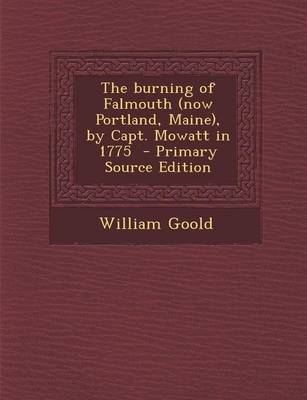 Book cover for The Burning of Falmouth (Now Portland, Maine), by Capt. Mowatt in 1775 - Primary Source Edition