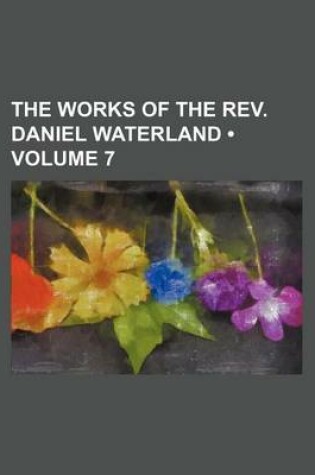 Cover of The Works of the REV. Daniel Waterland (Volume 7)