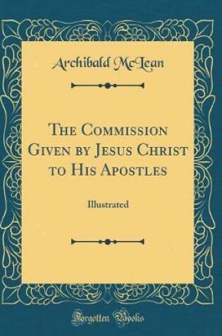 Cover of The Commission Given by Jesus Christ to His Apostles