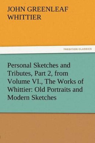 Cover of Personal Sketches and Tributes, Part 2, from Volume VI., the Works of Whittier