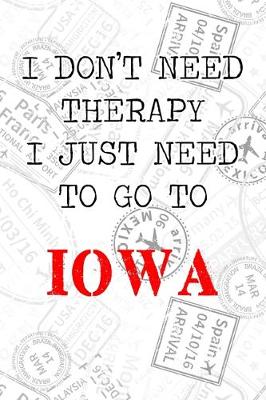 Book cover for I Don't Need Therapy I Just Need To Go To Iowa