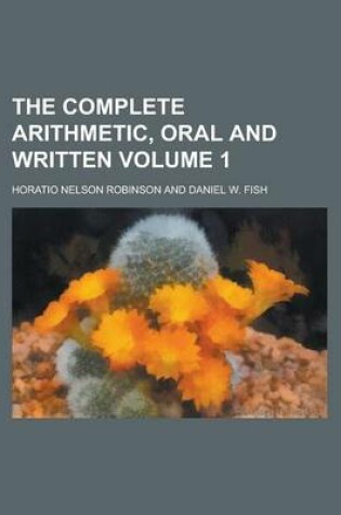 Cover of The Complete Arithmetic, Oral and Written Volume 1