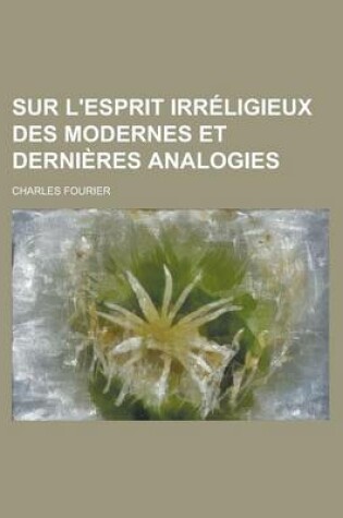 Cover of Sur L'Esprit Irreligieux Des Modernes Et Dernieres Analogies