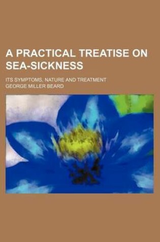 Cover of A Practical Treatise on Sea-Sickness; Its Symptoms, Nature and Treatment