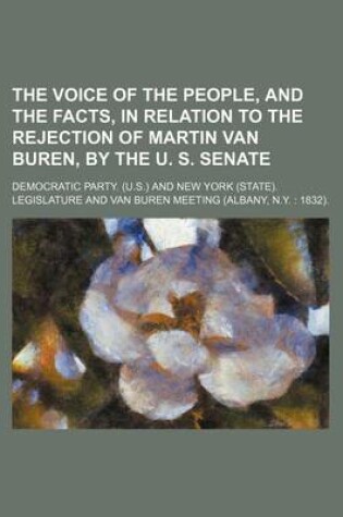 Cover of The Voice of the People, and the Facts, in Relation to the Rejection of Martin Van Buren, by the U. S. Senate