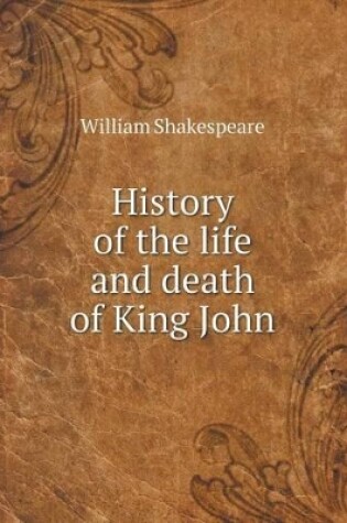 Cover of History of the life and death of King John