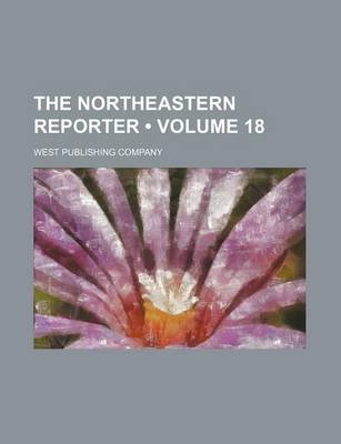 Book cover for The Northeastern Reporter (Volume 18)