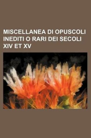 Cover of Miscellanea Di Opuscoli Inediti O Rari Dei Secoli XIV Et XV