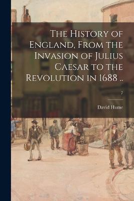 Book cover for The History of England, From the Invasion of Julius Caesar to the Revolution in 1688 ..; 7