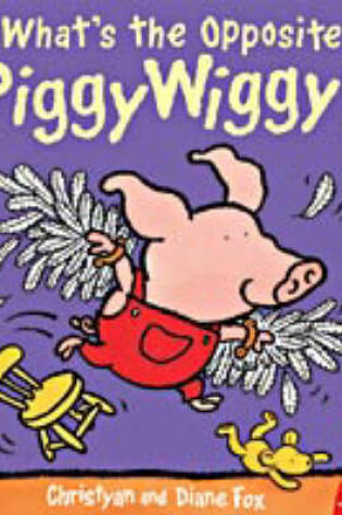 Cover of What's the Opposite, Piggywiggy?