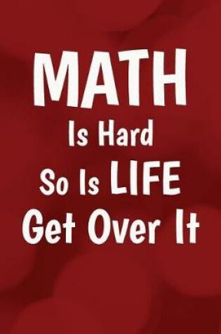 Cover of Math Is Hard So Is Life Get Over It