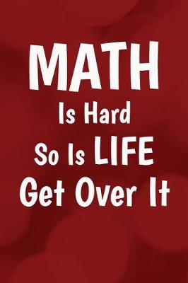 Book cover for Math Is Hard So Is Life Get Over It