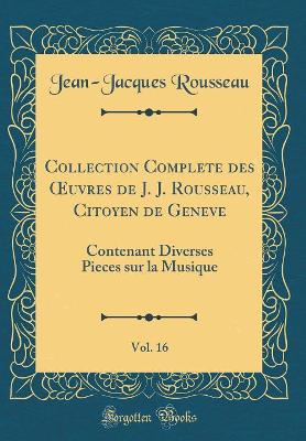 Book cover for Collection Complete Des Oeuvres de J. J. Rousseau, Citoyen de Geneve, Vol. 16
