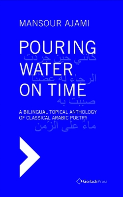 Book cover for Pouring Water on Time. A Bilingual Topical Anthology of Classical Arabic Poetry