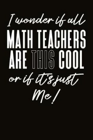 Cover of I Wonder If All Math Teachers Are This Cool Or If Its Just Me