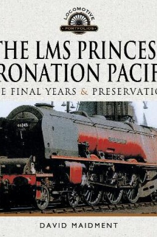 Cover of The LMS Princess Coronation Pacifics, The Final Years & Preservation