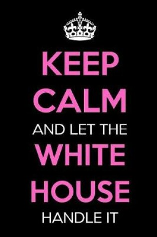 Cover of Keep Calm and Let the White House Handle It