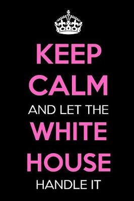 Book cover for Keep Calm and Let the White House Handle It