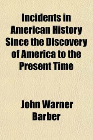 Cover of Incidents in American History Since the Discovery of America to the Present Time