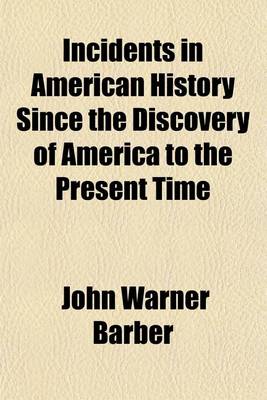 Book cover for Incidents in American History Since the Discovery of America to the Present Time