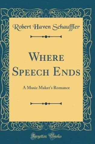 Cover of Where Speech Ends: A Music Maker's Romance (Classic Reprint)